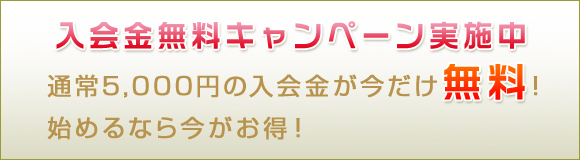 入会金無料キャンペーン実施中 通常5,000円の入会金が今だけ無料！始めるなら今がお得！